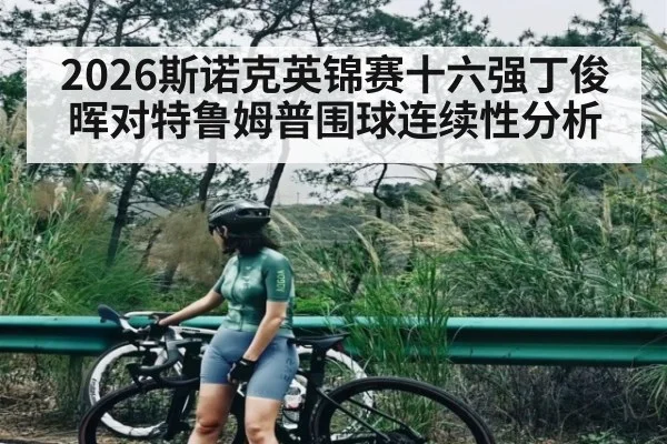 2026斯诺克英锦赛十六强丁俊晖对特鲁姆普围球连续性分析